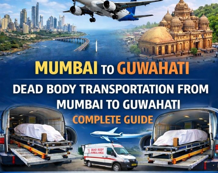 Dead body transportation from Mumbai to Guwahati complete guide