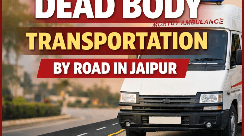 Dead body transportation by road in Jaipur using mortuary ambulance