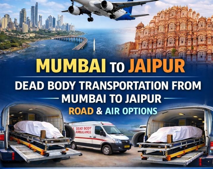 Dead body transportation from Mumbai to Jaipur by road and air