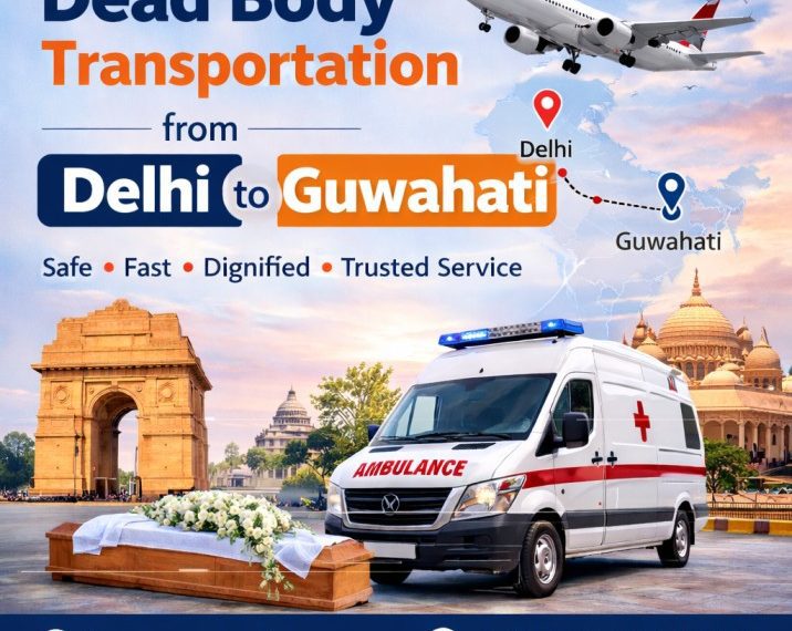 Dead body transportation from Delhi to Guwahati ambulance and air cargo transport service India