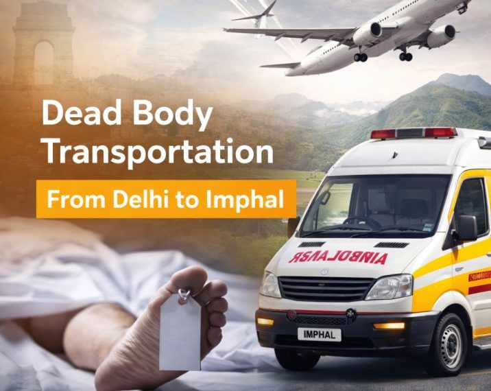 Dead body transportation from Delhi to Imphal ambulance service with freezer box and air transport support