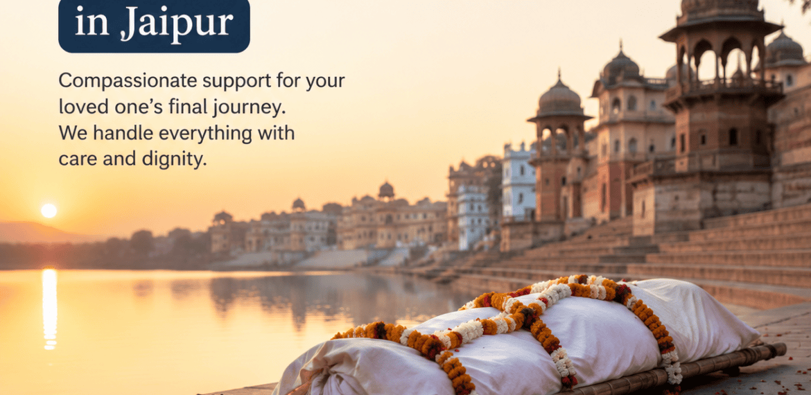 Last Journey Arrangements in Jaipur with compassionate funeral service support for families